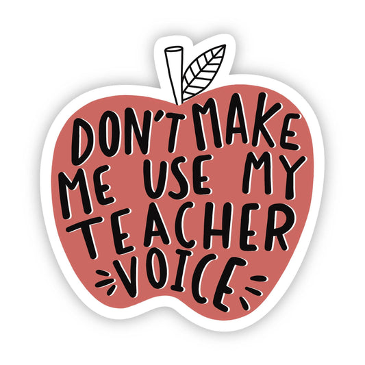 "Don't Make Me Use My Teacher Voice" Sticker